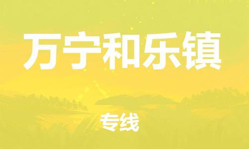 顺德区到万宁和乐镇物流专线-顺德区至万宁和乐镇货运,顺德区到万宁和乐镇货运物流