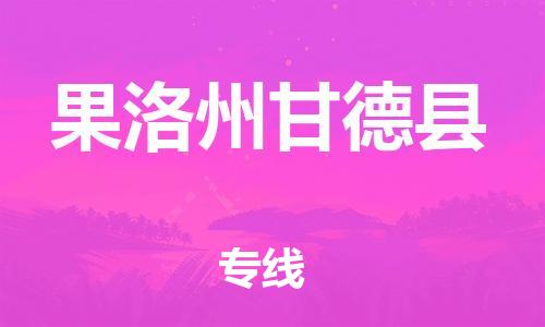 顺德区到果洛州甘德县物流专线-顺德区至果洛州甘德县货运,顺德区到果洛州甘德县货运物流