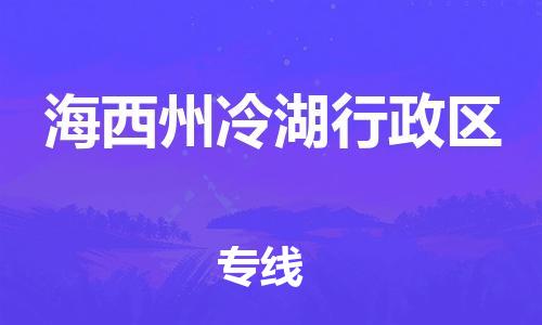 顺德区到海西州冷湖行政区物流专线-顺德区至海西州冷湖行政区货运,顺德区到海西州冷湖行政区货运物流