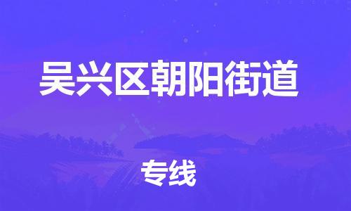 番禺区到吴兴区朝阳街道物流专线-番禺区至吴兴区朝阳街道运输公司-番禺到华东物流