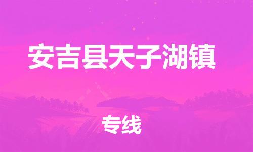 番禺区到安吉县天子湖镇物流专线-番禺区至安吉县天子湖镇运输公司-番禺到华东物流