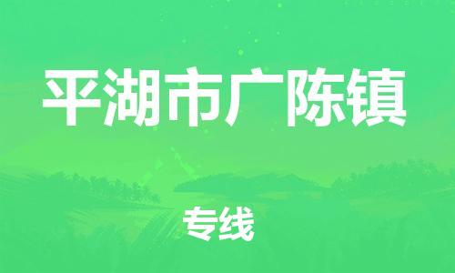 番禺区到平湖市广陈镇物流专线-番禺区至平湖市广陈镇运输公司-番禺到华东物流
