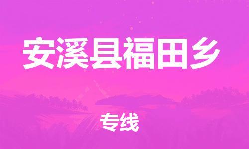 番禺区到安溪县福田乡物流专线-番禺区至安溪县福田乡运输公司-番禺到华东物流