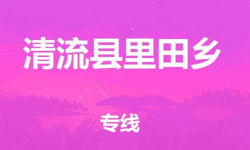 番禺区到清流县里田乡物流专线-番禺区至清流县里田乡运输公司-番禺到华东物流