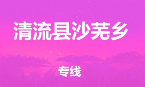 番禺区到清流县沙芜乡物流专线-番禺区至清流县沙芜乡运输公司-番禺到华东物流