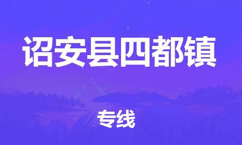 番禺区到诏安县四都镇物流专线-番禺区至诏安县四都镇运输公司-番禺到华东物流