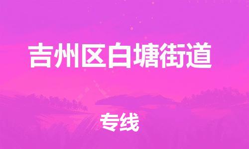 番禺区到吉州区白塘街道物流专线-番禺区至吉州区白塘街道运输公司-番禺到华东物流