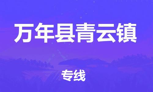 乐从镇到万年县青云镇物流专线-乐从镇至万年县青云镇运输公司-乐从到华东物流