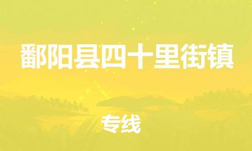 乐从镇到鄱阳县四十里街镇物流专线-乐从镇至鄱阳县四十里街镇运输公司-乐从到华东物流