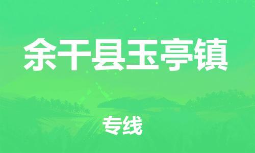乐从镇到余干县玉亭镇物流专线-乐从镇至余干县玉亭镇运输公司-乐从到华东物流