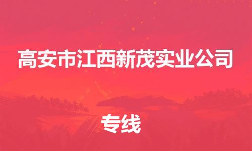 番禺区到高安市江西新茂实业公司物流专线-番禺区至高安市江西新茂实业公司运输公司-番禺到华东物流