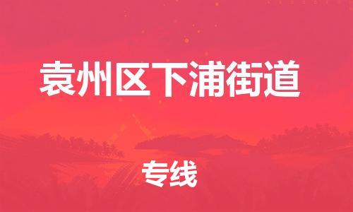 乐从镇到袁州区下浦街道物流专线-乐从镇至袁州区下浦街道运输公司-乐从到华东物流