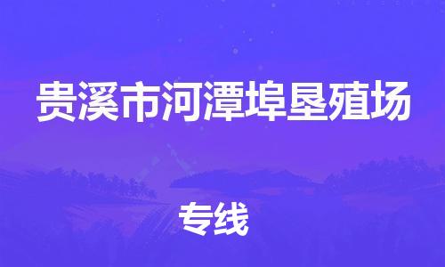 番禺区到贵溪市河潭埠垦殖场物流专线-番禺区至贵溪市河潭埠垦殖场运输公司-番禺到华东物流
