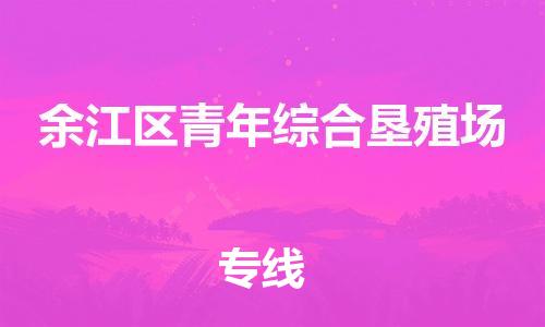 番禺区到余江区青年综合垦殖场物流专线-番禺区至余江区青年综合垦殖场运输公司-番禺到华东物流